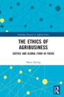 Image for The Ethics of Agribusiness: Justice and Global Food in Focus
