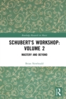 Image for Schubert&#39;s Workshop. Volume 2 Mastery and Beyond : Volume 2,
