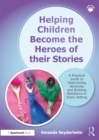 Image for Helping Children Become the Heroes and Heroines of Their Stories: A Practical Guide to Overcoming Adversity and Building Resilience in Every Setting