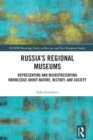 Image for Russia&#39;s Regional Museums: Representing and Misrepresenting Knowledge About Nature, History and Society