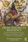Image for From trauma to resiliency: trauma-informed practices for working with children, families, schools, and communities