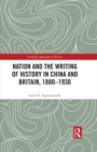 Image for Nation and the Writing of History in China and Britain, 1880-1930