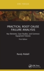 Practical Root Cause Failure Analysis: Key Elements, Case Studies, and Common Equipment Failures - Riddell, Randy