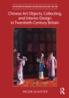 Image for Chinese Art Objects, Collecting, and Interior Design in Twentieth-Century Britain