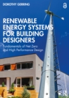 Image for Renewable Energy Systems for Building Designers: Fundamentals of Net Zero and High Performance Design