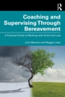 Image for Coaching and Supervising Through Bereavement: A Practical Guide to Working With Grief and Loss