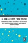 Image for Globalizations from below: the normative power of the world social forum, ant traders, Chinese migrants, and Levantine cosmopolitanism
