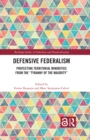 Image for Defensive Federalism: Protecting Territorial Minorities from the &quot;Tyranny of the Majority&quot;