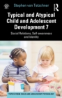 Image for Typical and Atypical Child and Adolescent Development 7 Social Relations, Self-Awareness and Identity