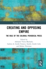 Image for Creating and Opposing Empire: The Role of the Colonial Periodical Press