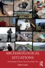 Image for Archaeological Situations: Archaeological Theory from the Inside Out