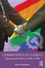 Image for Communists in closets: queering the history 1930s-1990s