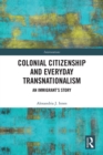 Image for Colonial Citizenship and Everyday Transnationalism: An Immigrant&#39;s Story