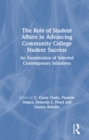 Image for The Role of Student Affairs in Advancing Community College Student Success: An Examination of Selected Contemporary Initiatives