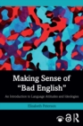 Image for Making sense of &#39;bad English&#39;: an introduction to language attitudes and ideologies