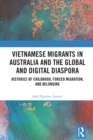 Image for Vietnamese Migrants in Australia and the Global Digital Diaspora: Histories of Childhood, Forced Migration, and Belonging