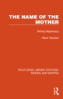 Image for The Name of the Mother: Writing Illegitimacy