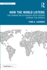 Image for How the World Listens: The Human Relationship With Sound Across the World