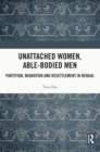Image for Unattached Women, Able Bodied Men: Partition, Migration and Resettlement in Bengal