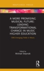 Image for A More Promising Musical Future: Leading Transformational Change in Music Higher Education