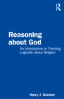 Image for Reasoning About God: An Introduction to Thinking Logically About Religion