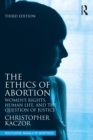 Image for The Ethics of Abortion: Women&#39;s Rights, Human Life, and the Question of Justice