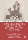 Image for State Construction and Art in East Central Europe, 1918-2018