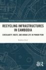 Image for Recycling Infrastructures in Cambodia: Circularity, Waste, and Urban Life in Phnom Penh