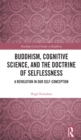 Image for Buddhism, cognitive science, and the doctrine of selflessness: a revolution in our self-conception