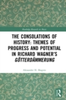 Image for The Consolations of History: Themes of Progress and Potential in Richard Wagner&#39;s Gotterdammerung