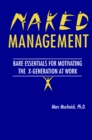 Image for Naked Management: Bare Essentials for Motivating the X-Generation at Work