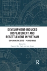 Image for Development-Induced Displacement and Resettlement in Vietnam: Exploring the State-People Nexus