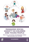 Image for Managing Social Anxiety in Children and Young People: Practical Activities for Reducing Stress and Building Self Esteem