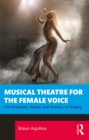 Image for Musical Theatre for the Female Voice: The Sensation, Sound, and Science, of Singing