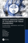 Image for Additive Manufacturing of Polymers for Tissue Engineering: Fundamentals, Applications, and Future Advancements