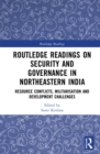 Image for Routledge Readings on Security and Governance in Northeastern India: Resource Conflicts, Militarisation and Development Challenges