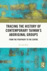 Image for Tracing the History of Contemporary Taiwan&#39;s Aboriginal Groups: From the Periphery to the Centre