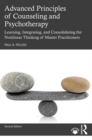 Image for Advanced Principles of Counseling and Psychotherapy: Learning, Integrating, and Consolidating the Nonlinear Thinking of Master Practitioners