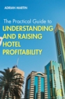 Image for The Practical Guide to Understanding and Raising Hotel Profitability