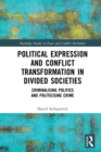 Image for Political expression and conflict transformation in divided societies: criminalising politics and politicising crime