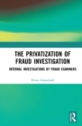Image for The Privatization of Fraud Investigation: Internal Investigations by Fraud Examiners