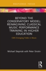 Image for Beyond the conservatory model: reimagining classical music performance training in higher education