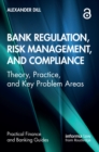 Image for Bank Regulation, Risk Management, and Compliance: Theory, Practice, and Key Problem Areas