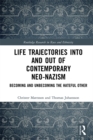 Image for Life Trajectories Into and Out of Contemporary Neo-Nazism: Becoming and Unbecoming the Hateful Other