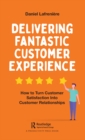 Image for Delivering fantastic customer experience: how to turn customer satisfaction into customer relationships