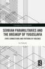 Image for Serbian Paramilitaries and the Breakup of Yugoslavia: State Connections and Patterns of Violence