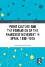 Image for Print Culture and the Formation of the Anarchist Movement in Spain, 1890-1915