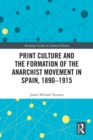 Image for Print culture and the formation of the anarchist movement in Spain, 1890-1915