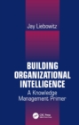 Image for Building organizational intelligence: a knowledge management primer