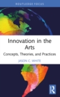 Image for Innovation in the arts: concepts, theories, and practices